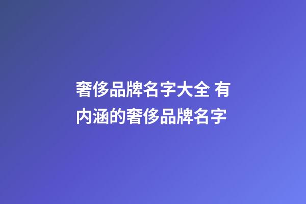 奢侈品牌名字大全 有内涵的奢侈品牌名字-第1张-商标起名-玄机派